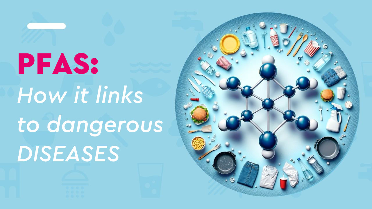 PFAS: The unaware danger hiding inside us